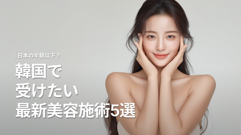 韓国美容施術が今アツい理由って?
