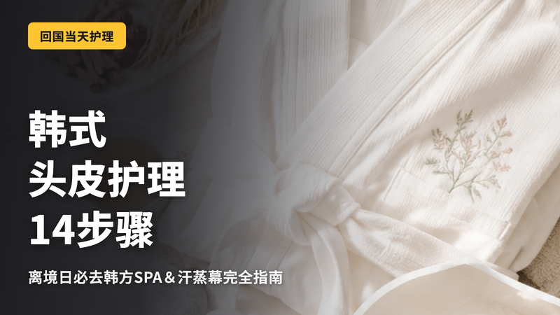 韩国头皮SPA完全指南|最后一天体验的14步头皮护理