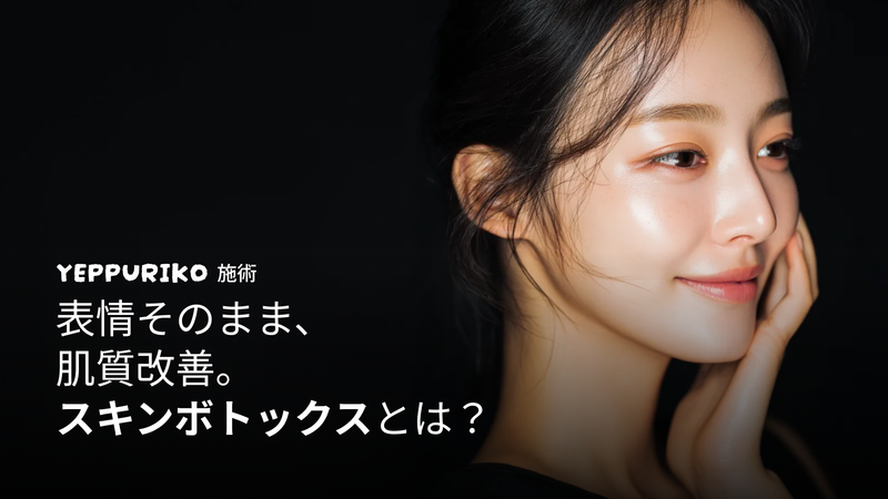 スキンボトックスで毛穴レス肌へ|韓国美容の定番施術