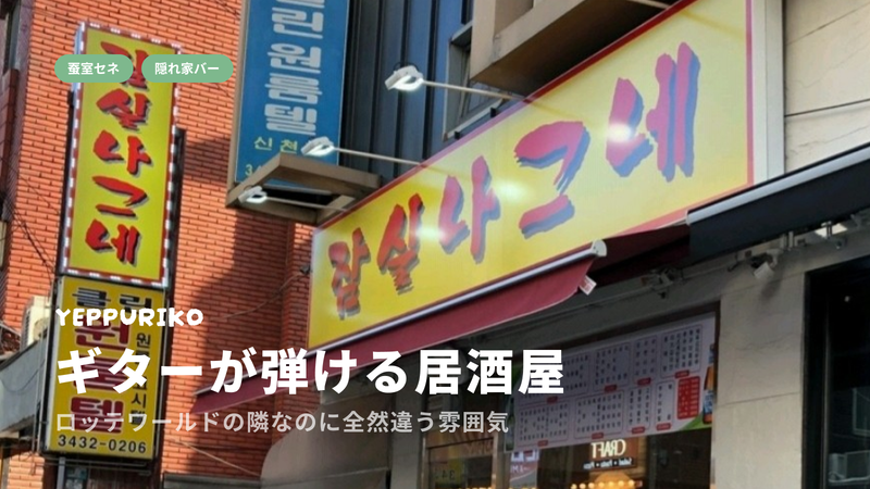 【韓国グルメ】ギターが弾ける蚕室セネの居酒屋チャムシル