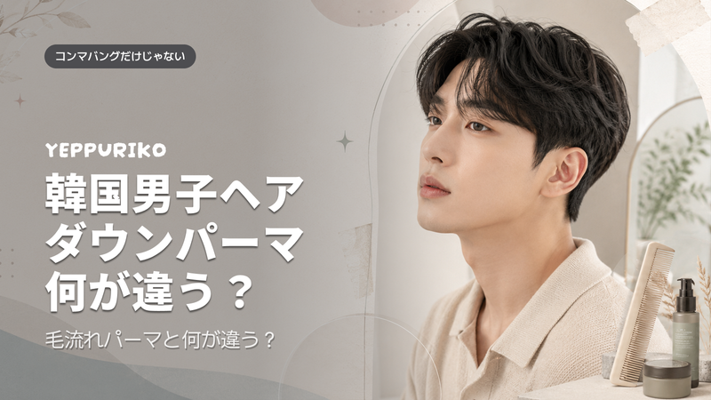 2026年 韓国メンズヘアトレンド|コンマバング×ダウンパーマの違いとソウルでのオーダー方法を解説